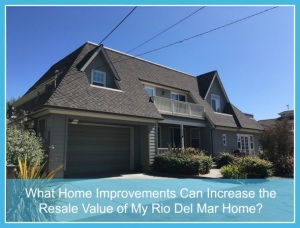 What Home Improvements Can Increase the Resale Value of My Rio Del Mar Home?