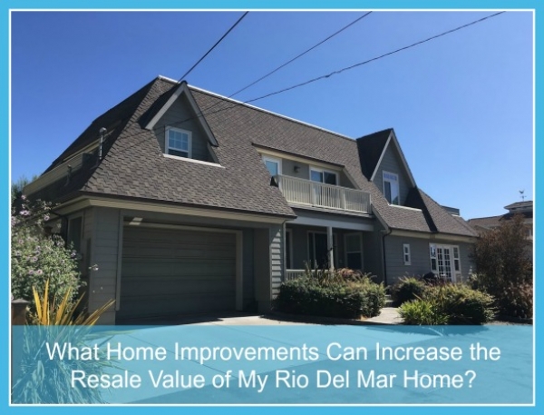 What Home Improvements Can Increase the Resale Value of My Rio Del Mar Home?