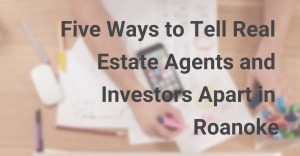Five Ways To Tell Real Estate Agents And Investors Apart In Roanoke