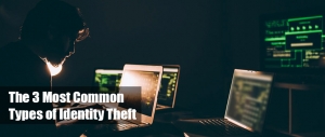 The 3 Most Common Types of Identity Theft