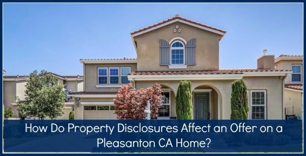 How Do Property Disclosures Affect an Offer on a Pleasanton CA Home?