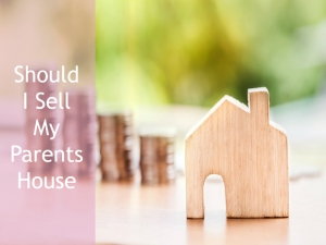 Should I Sell My Parents House
