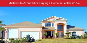Homes for Sale Scottsdale AZ- Know the mistakes you should avoid when buying a home!
