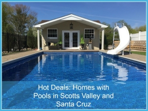 Hot Deals: Homes with Pools in Scotts Valley and Santa Cruz