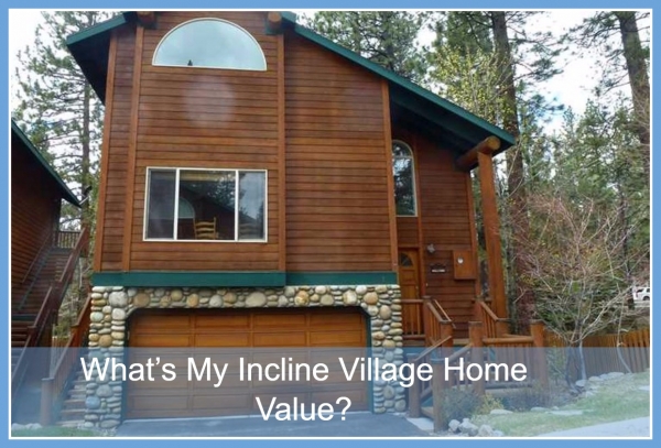 What is My Incline Village NV Home Worth? - Know the advantages of having the best Incline Village NV real estate agent provide your home valuation.